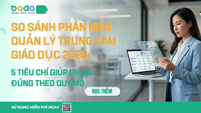 So sánh phần mềm quản lý trung tâm giáo dục 2026: 5 tiêu chí giúp chọn đúng theo quy mô