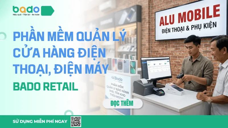 Phần Mềm Quản Lý Cửa Hàng Điện Thoại, Điện Máy Bado Retail 