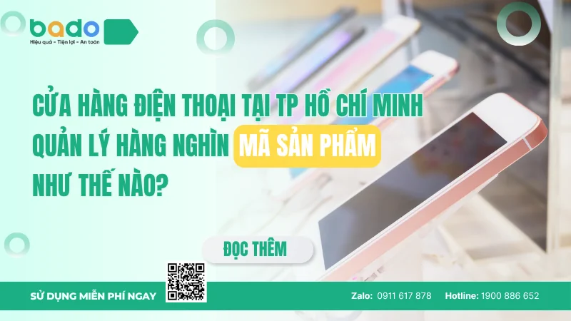 Cửa hàng điện thoại tại TP Hồ Chí Minh quản lý hàng nghìn mã sản phẩm như thế nào?