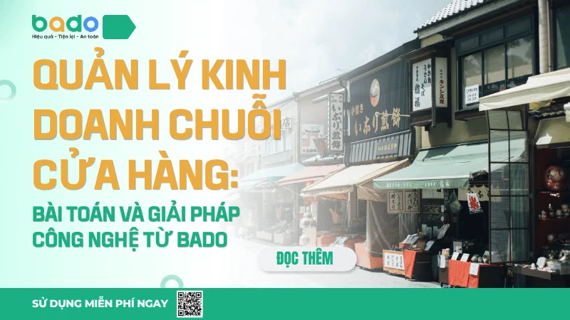 Quản Lý Kinh Doanh Chuỗi Cửa Hàng: Bài Toán Và Giải Pháp Công Nghệ Từ Bado
