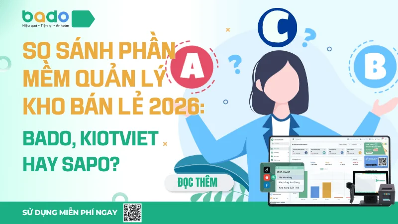 So Sánh Phần Mềm Quản Lý Kho Bán Lẻ 2026: Bado, KiotViet Hay Sapo?