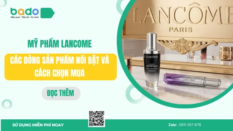 Mỹ phẩm Lancome: Các dòng sản phẩm nổi bật và cách chọn mua