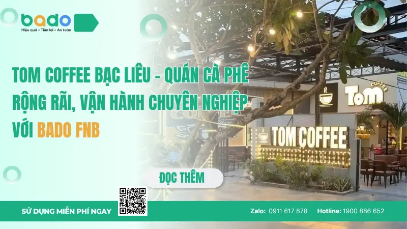 Tom Coffee Bạc Liêu - Quán cà phê rộng rãi, vận hành chuyên nghiệp với Bado FnB