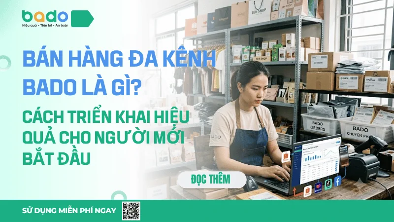 Bán Hàng Đa Kênh Là Gì? Cách Triển Khai Hiệu Quả Cho Người Mới Bắt Đầu cùng Bado