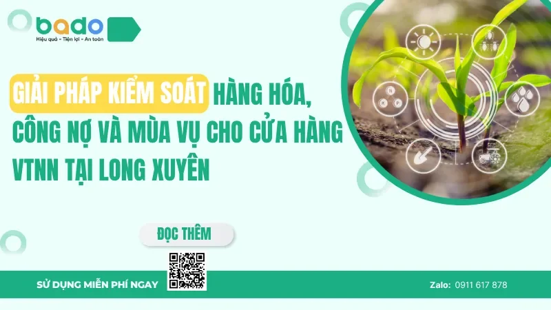 Phần mềm quản lý vật tư nông nghiệp tại Long Xuyên: Giải pháp kiểm soát hàng hóa, công nợ và mùa vụ