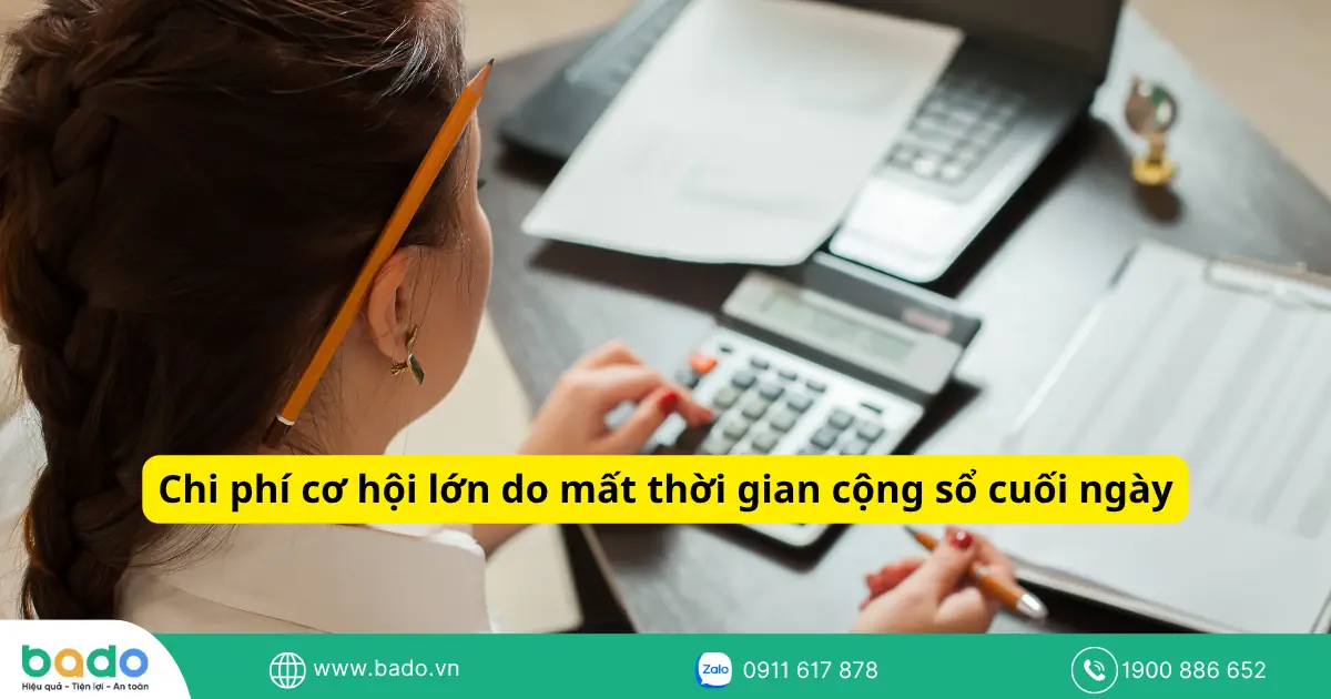 Chi phí cơ hội lớn do mất thời gian cộng sổ cuối ngày.png