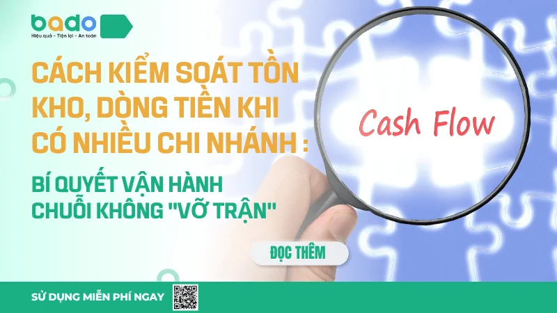 Cách kiểm soát tồn kho, dòng tiền khi có nhiều chi nhánh cùng lúc: Bí quyết vận hành chuỗi không "vỡ trận"