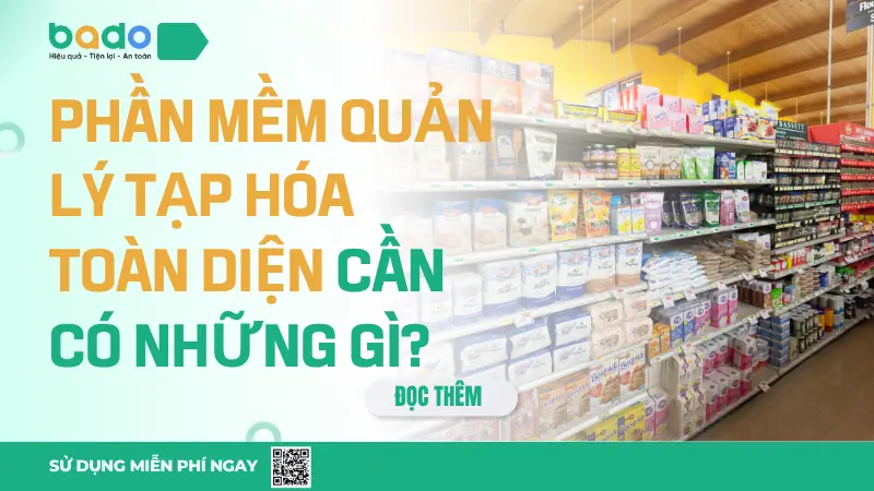 Phần Mềm Quản Lý Tạp Hóa Toàn Diện Cần Có Những Gì