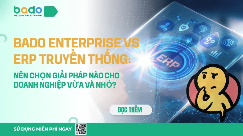 Bado Enterprise Vs ERP Truyền Thống: Nên Chọn Giải Pháp Nào?